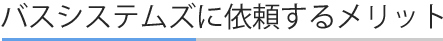 バスシステムズに依頼するメリット