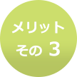 メリットその 3